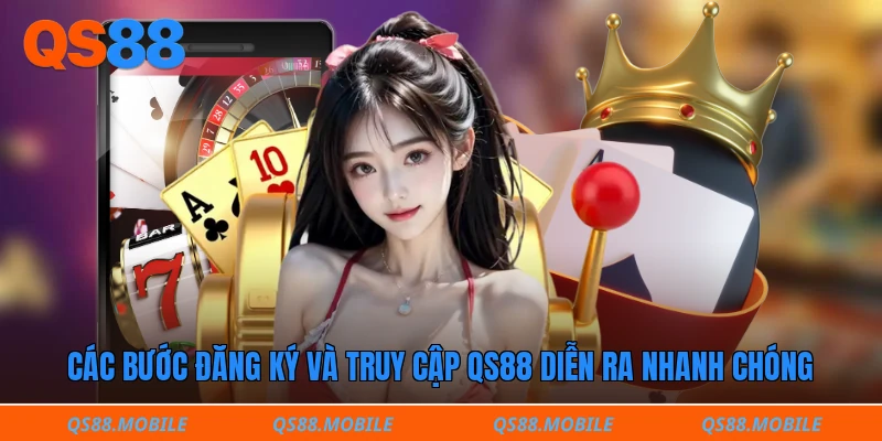 Các bước đăng ký và truy cập QS88 diễn ra nhanh chóng