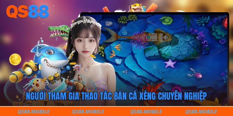 Người tham gia thao tác bắn cá xèng chuyên nghiệp